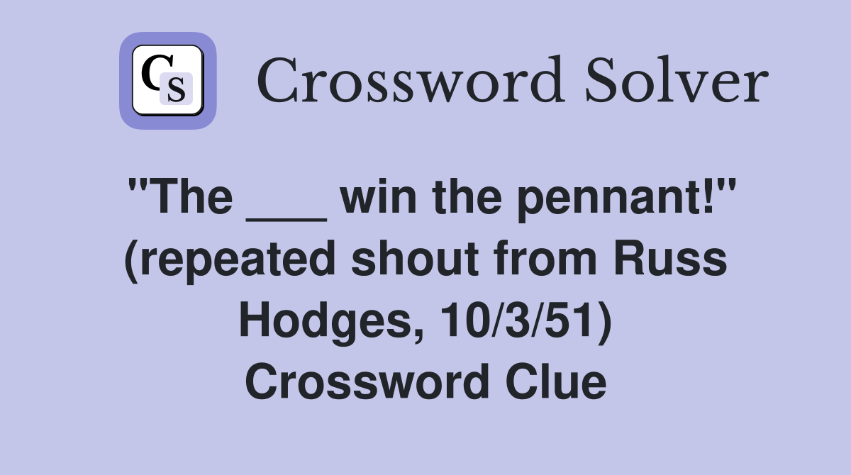 "The ___ win the pennant!" (repeated shout from Russ Hodges, 10/3/51) Crossword Clue