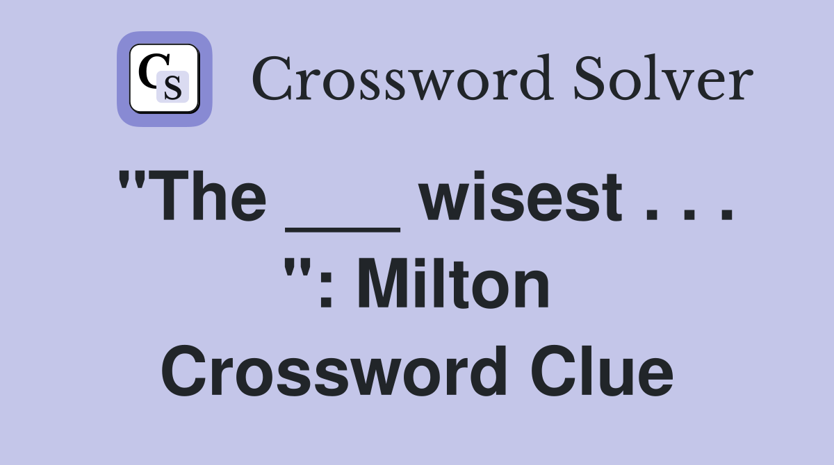 "The ___ wisest . . . ": Milton Crossword Clue