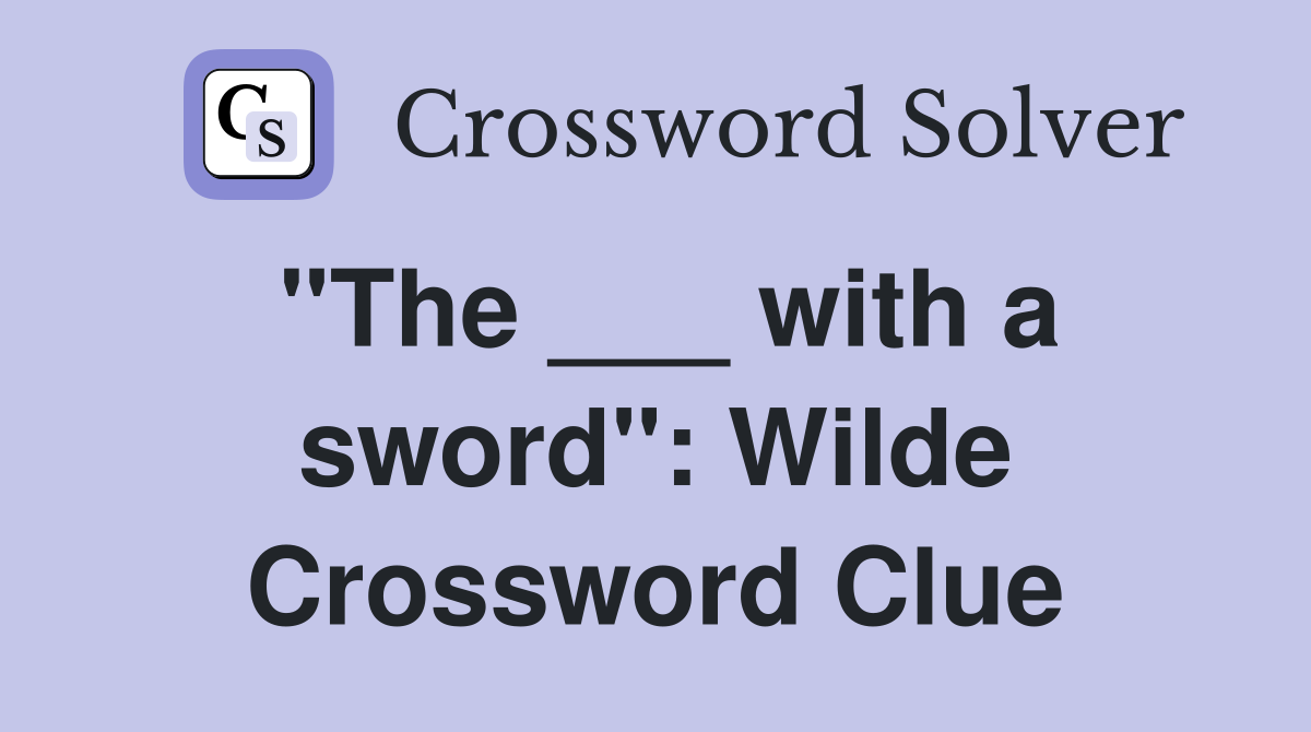"The ___ with a sword": Wilde Crossword Clue