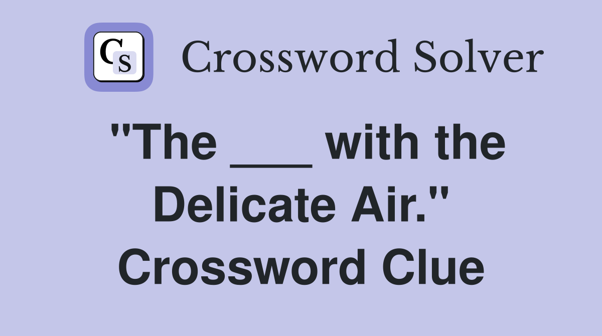 "The ___ with the Delicate Air." Crossword Clue