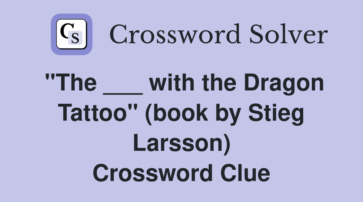 "The ___ with the Dragon Tattoo" (book by Stieg Larsson) Crossword Clue