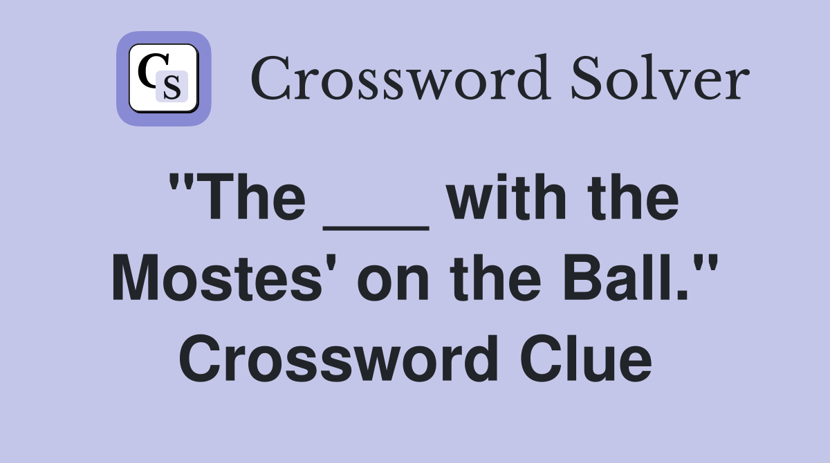 "The ___ with the Mostes' on the Ball." Crossword Clue