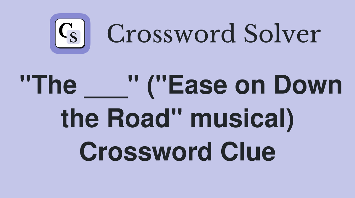 "The ___" ("Ease on Down the Road" musical) Crossword Clue