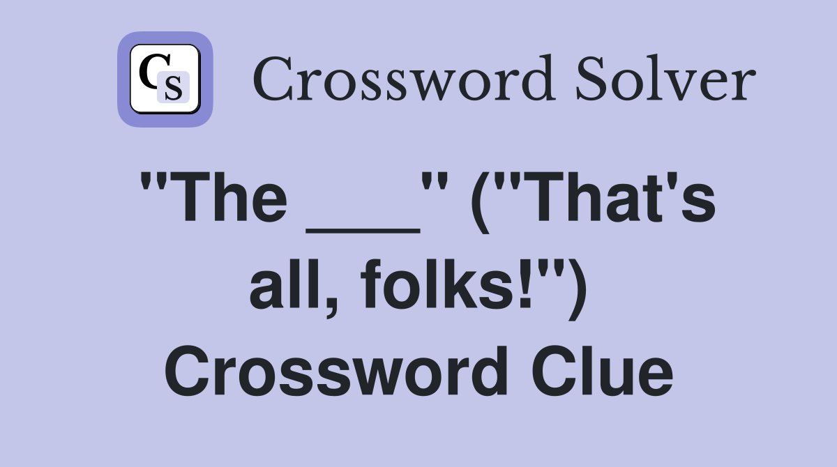 "The ___" ("That's all, folks!") Crossword Clue