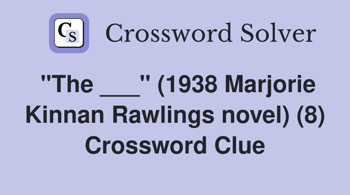 "The ___" (1938 Marjorie Kinnan Rawlings novel) (8) Crossword Clue