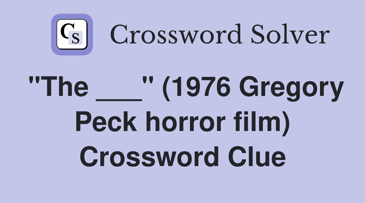 "The ___" (1976 Gregory Peck horror film) Crossword Clue