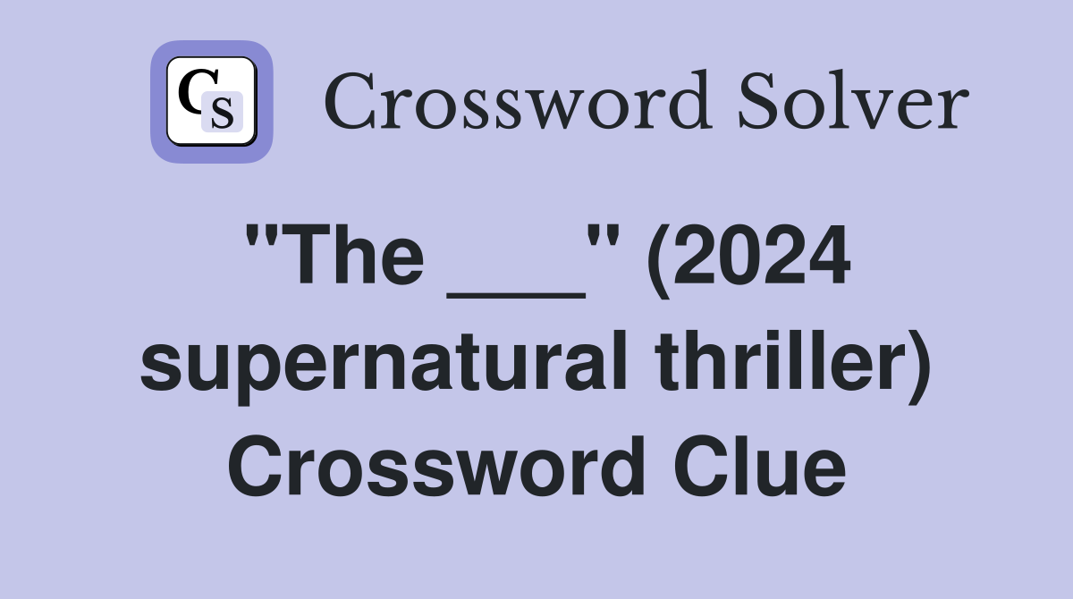 "The ___" (2024 supernatural thriller) Crossword Clue