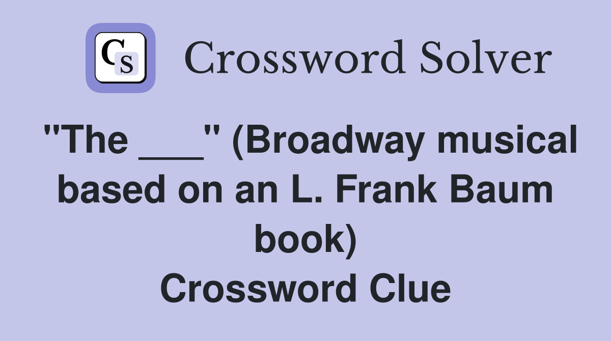 "The ___" (Broadway musical based on an L. Frank Baum book) Crossword Clue