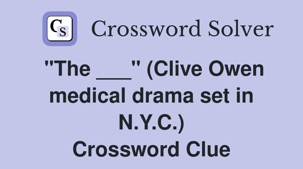 "The ___" (Clive Owen medical drama set in N.Y.C.) Crossword Clue