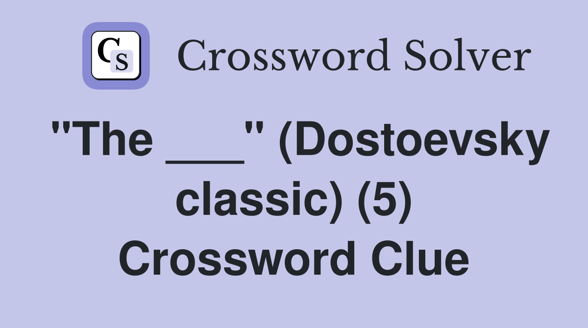 "The ___" (Dostoevsky classic) (5) Crossword Clue
