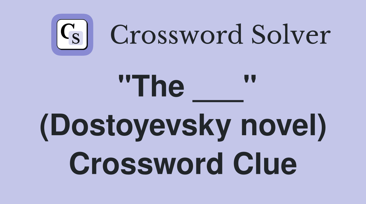 "The ___" (Dostoyevsky novel) Crossword Clue