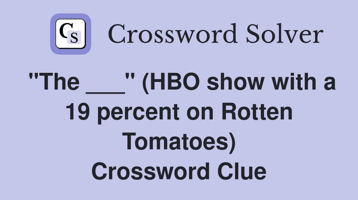 "The ___" (HBO show with a 19 percent on Rotten Tomatoes) Crossword Clue