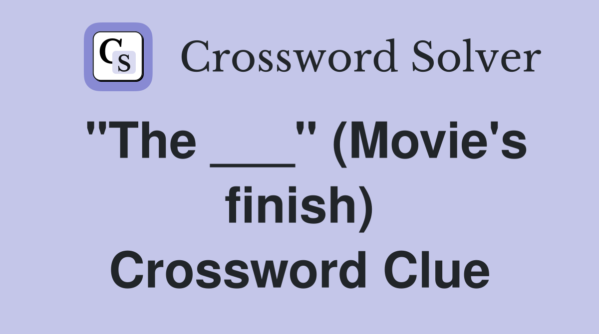"The ___" (Movie's finish) Crossword Clue