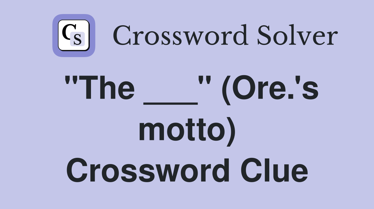 "The ___" (Ore.'s motto) Crossword Clue
