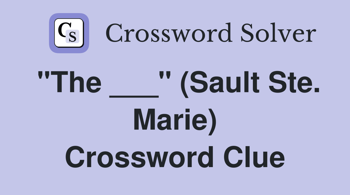 "The ___" (Sault Ste. Marie) Crossword Clue