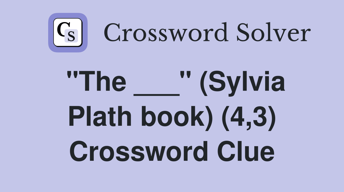 "The ___" (Sylvia Plath book) (4,3) Crossword Clue