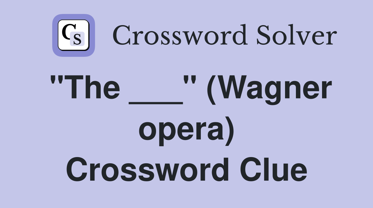 "The ___" (Wagner opera) Crossword Clue