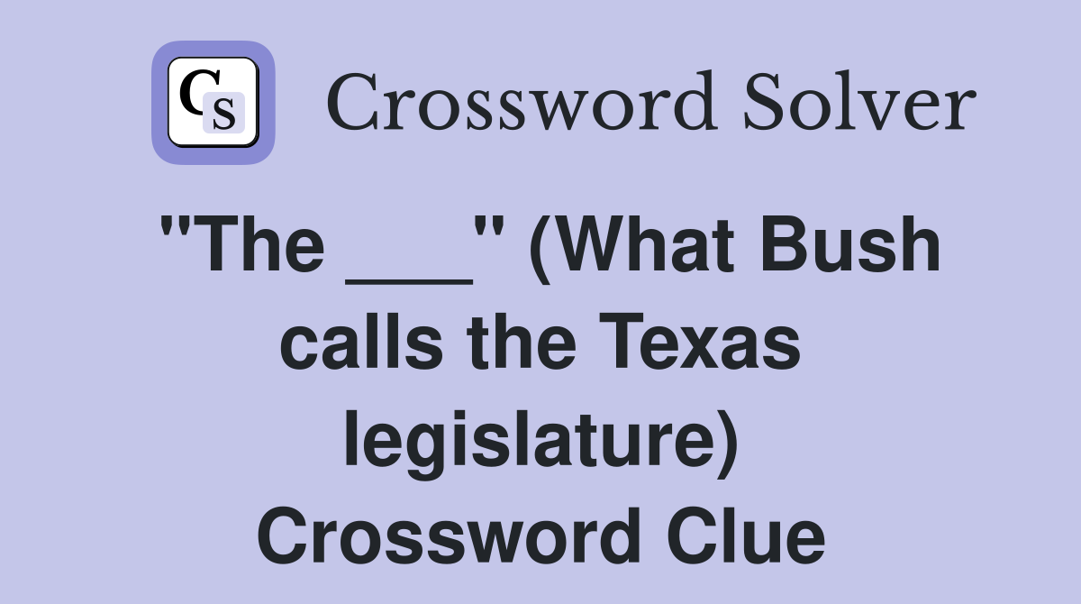 "The ___" (What Bush calls the Texas legislature) Crossword Clue