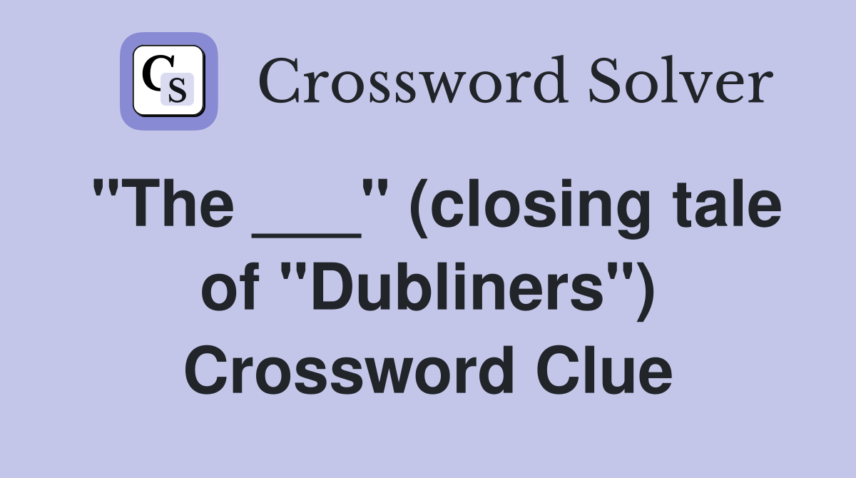 "The ___" (closing tale of "Dubliners") Crossword Clue