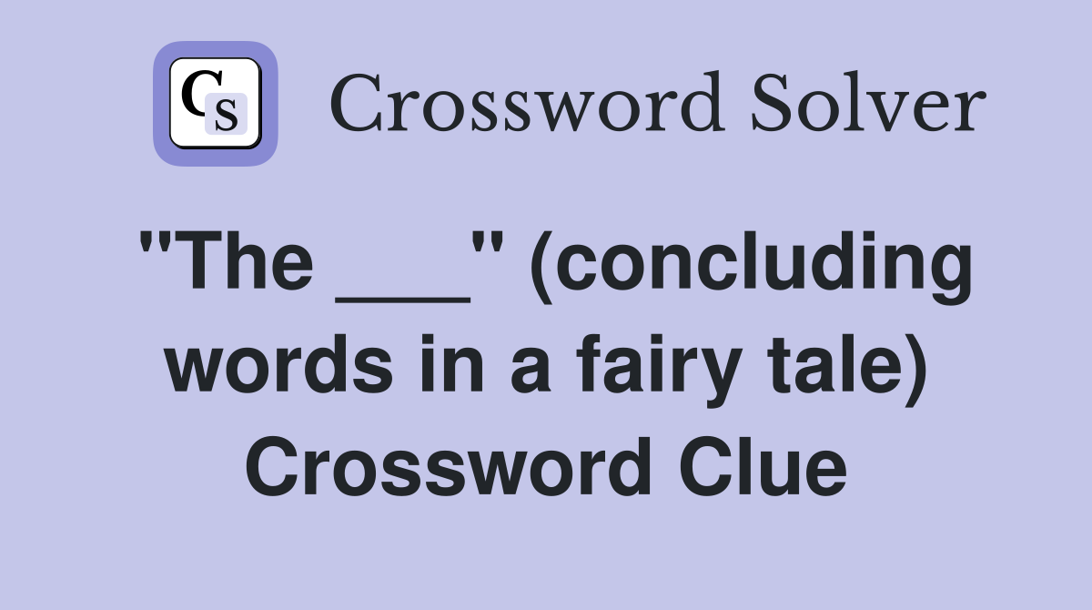 "The ___" (concluding words in a fairy tale) Crossword Clue