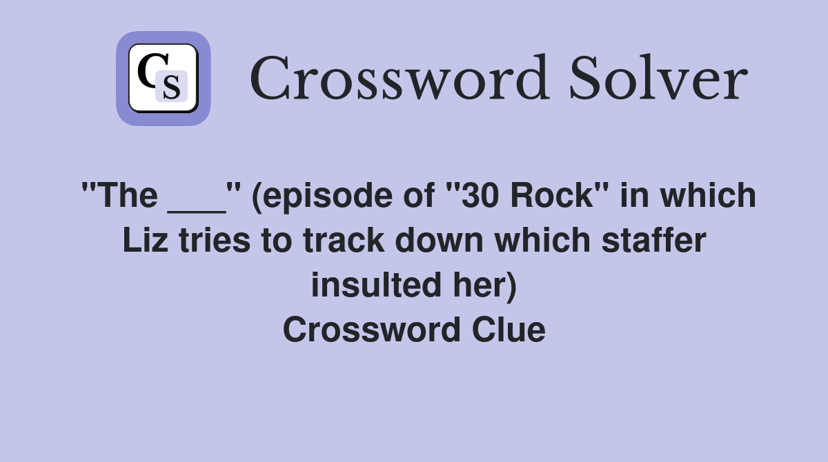 "The ___" (episode of "30 Rock" in which Liz tries to track down which staffer insulted her) Crossword Clue