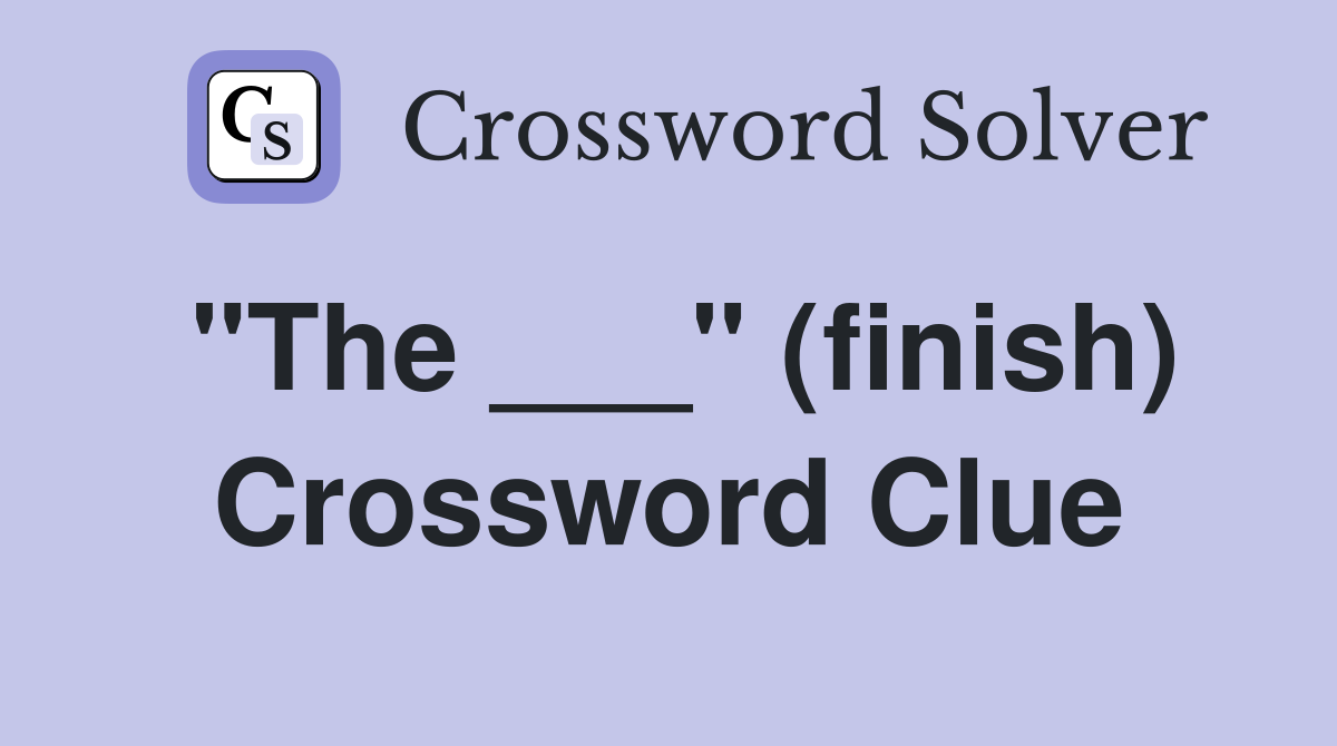 "The ___" (finish) Crossword Clue