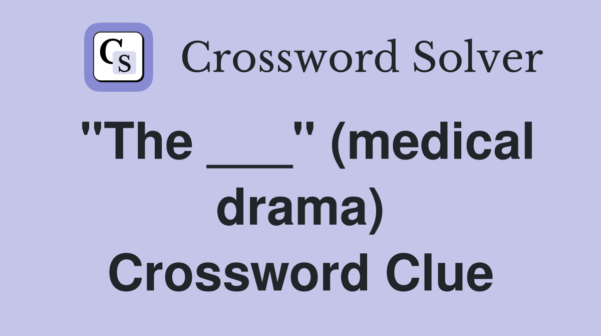 "The ___" (medical drama) Crossword Clue