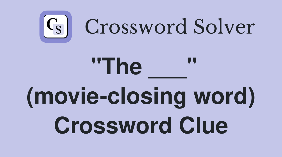 "The ___" (movie-closing word) Crossword Clue