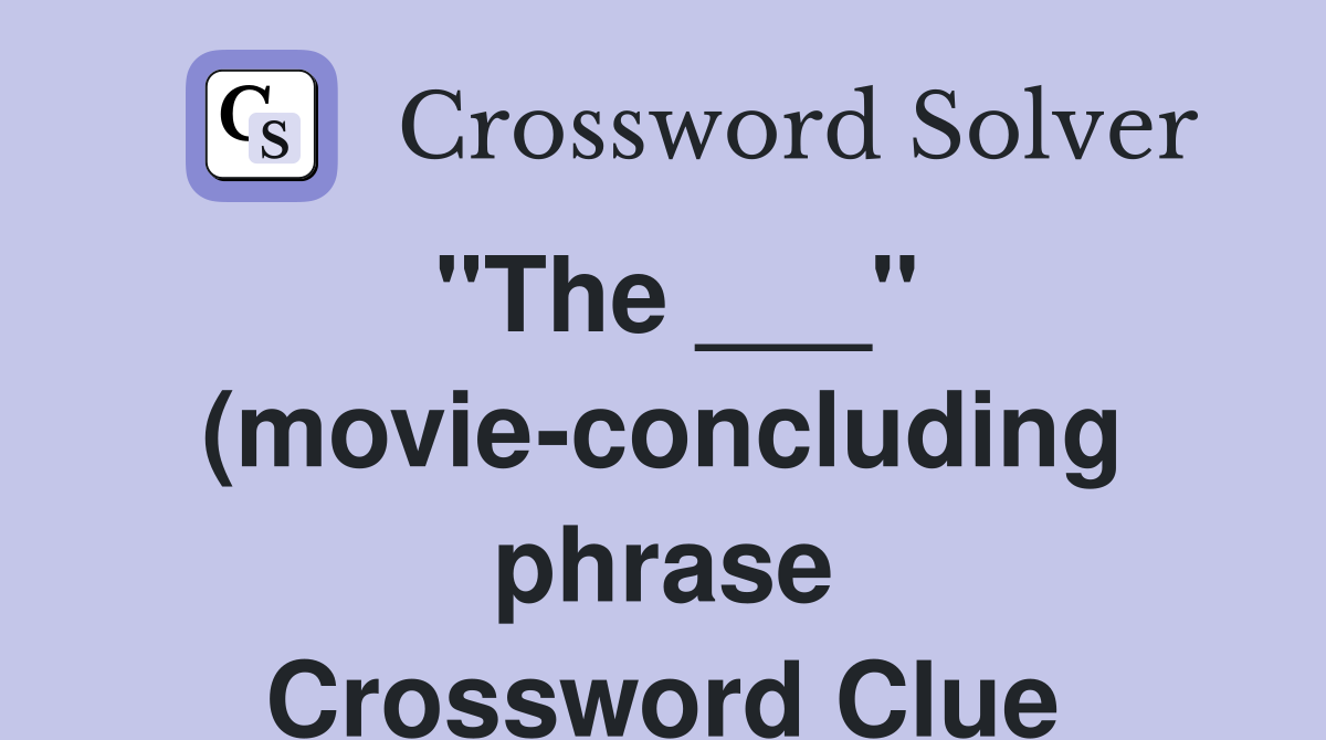 quot The quot (movie concluding phrase) Crossword Clue Answers quot The quot (movie concluding phrase) Crossword Clue Answers