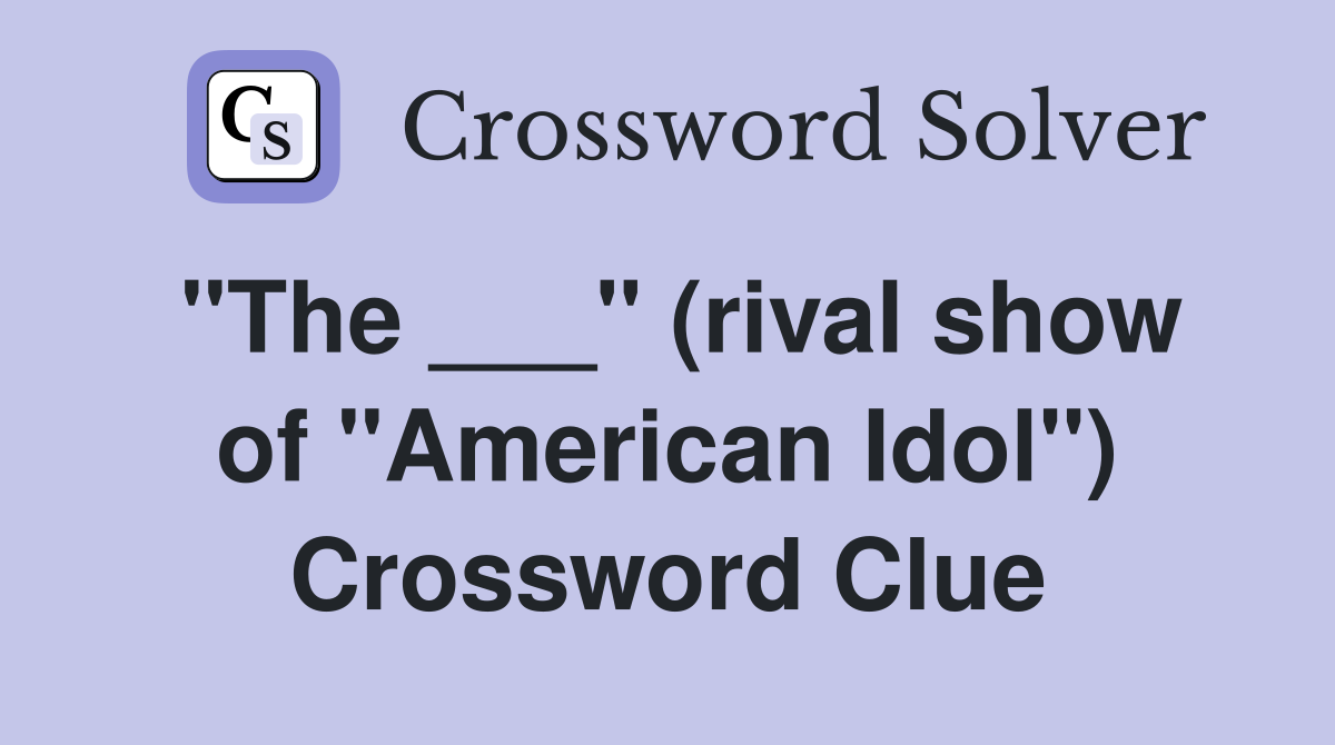 "The ___" (rival show of "American Idol") Crossword Clue