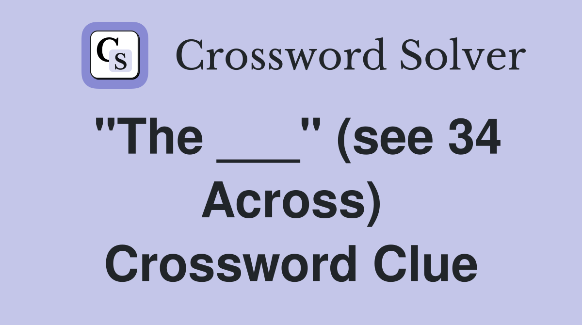 "The ___" (see 34 Across) Crossword Clue