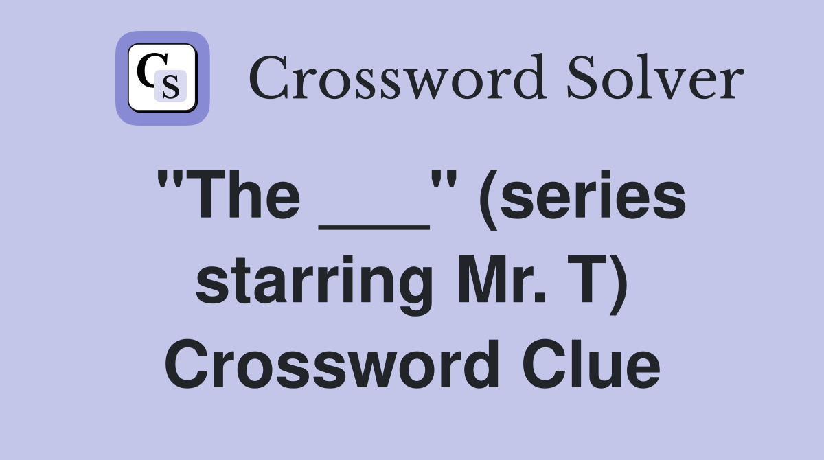 "The ___" (series starring Mr. T) Crossword Clue