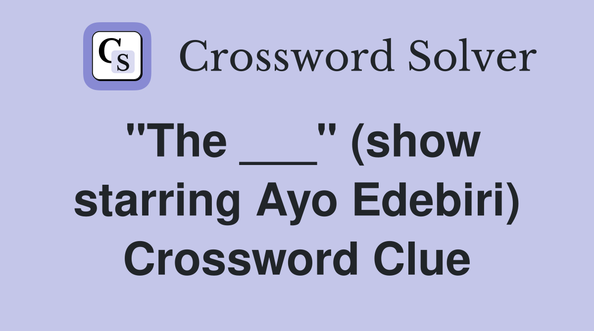 "The ___" (show starring Ayo Edebiri) Crossword Clue