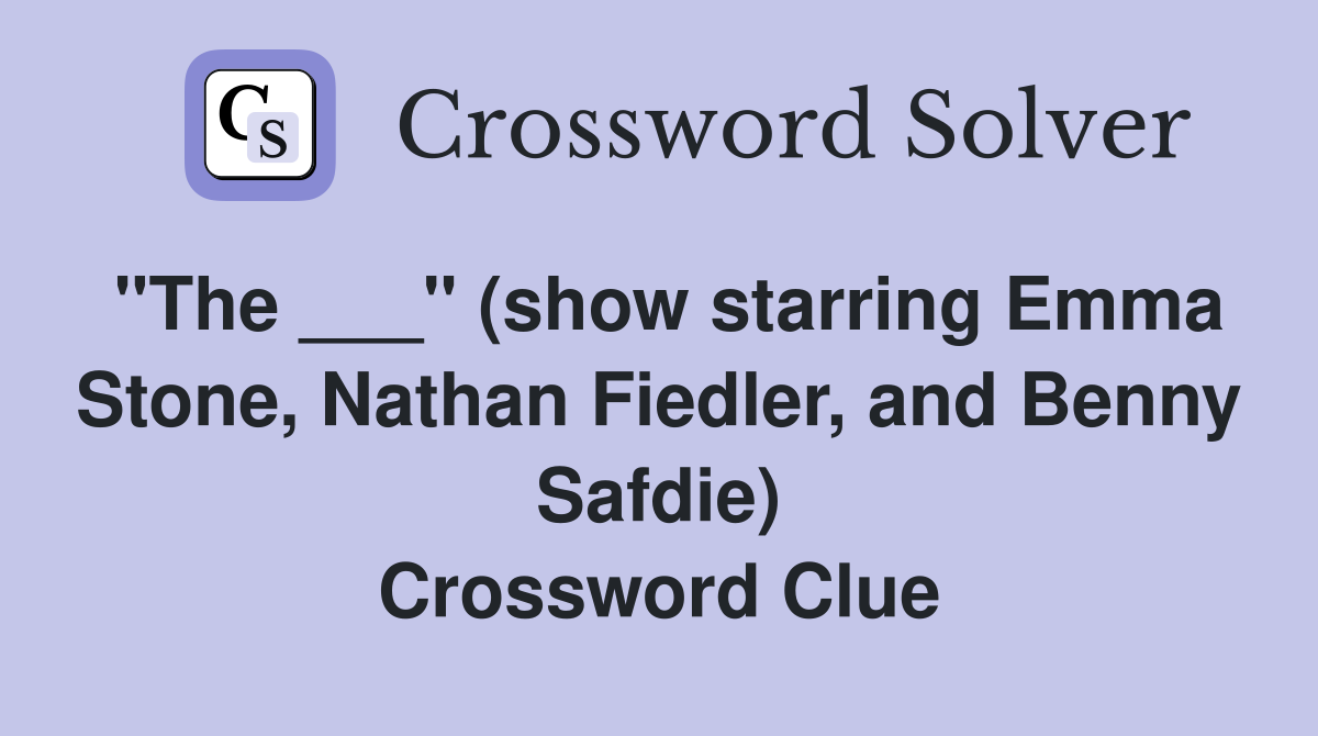 "The ___" (show starring Emma Stone, Nathan Fiedler, and Benny Safdie) Crossword Clue