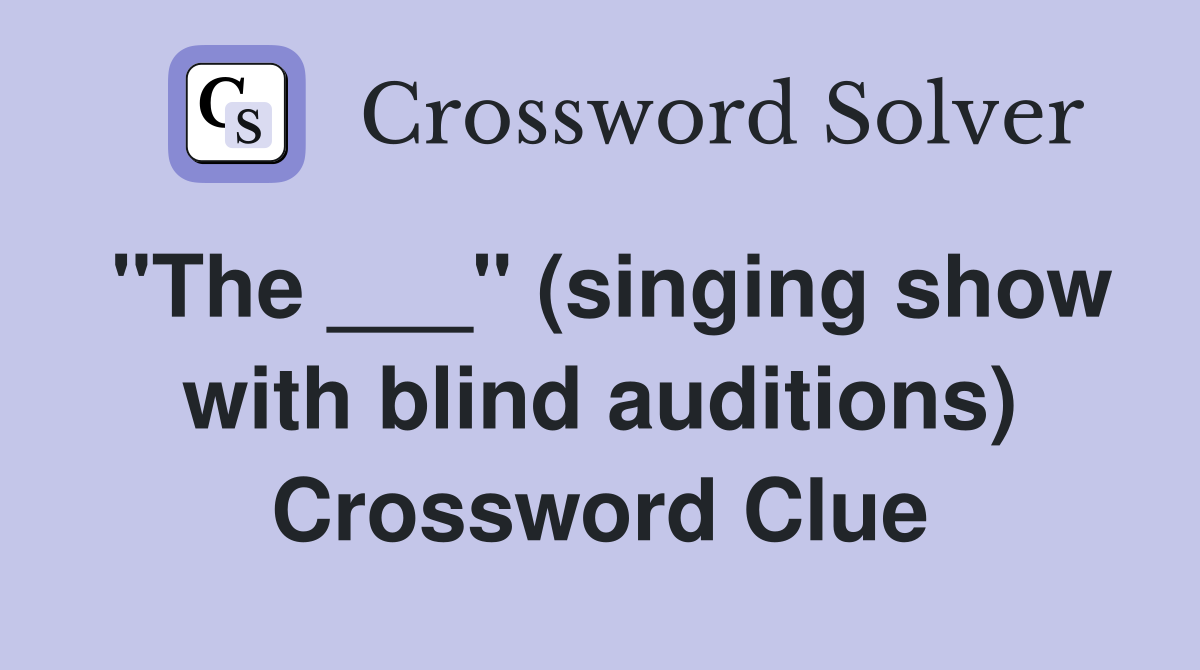 "The ___" (singing show with blind auditions) Crossword Clue