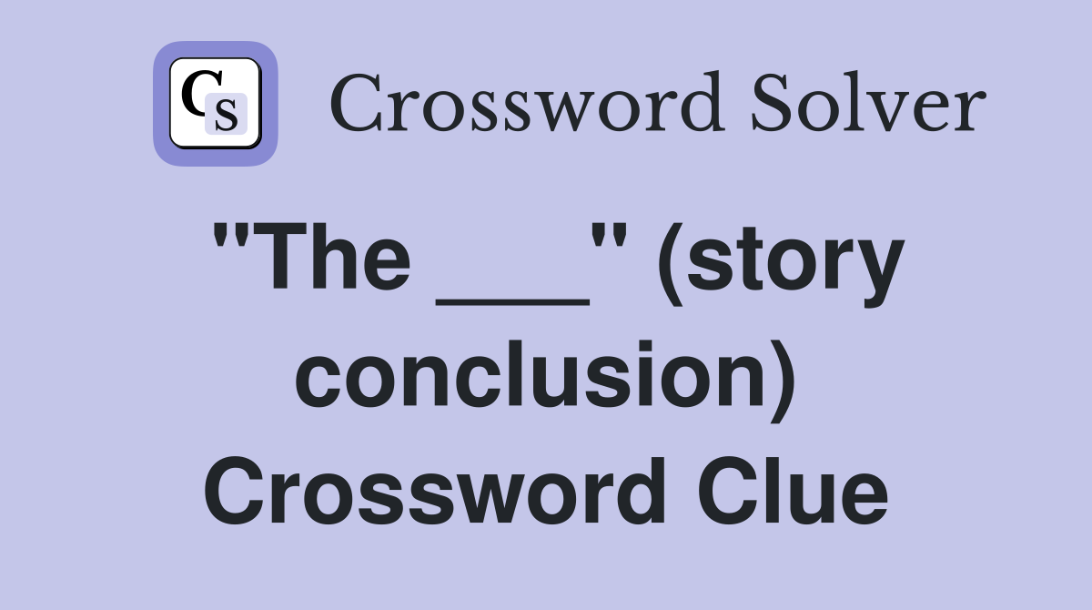 "The ___" (story conclusion) Crossword Clue
