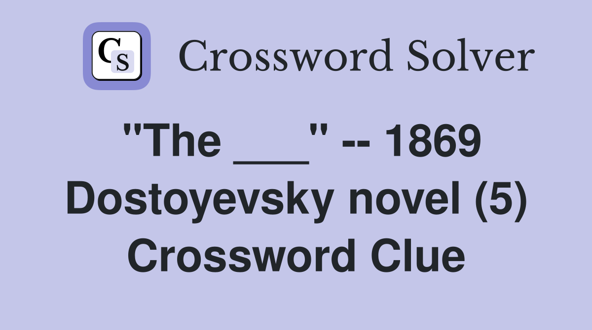 "The ___" -- 1869 Dostoyevsky novel (5) Crossword Clue