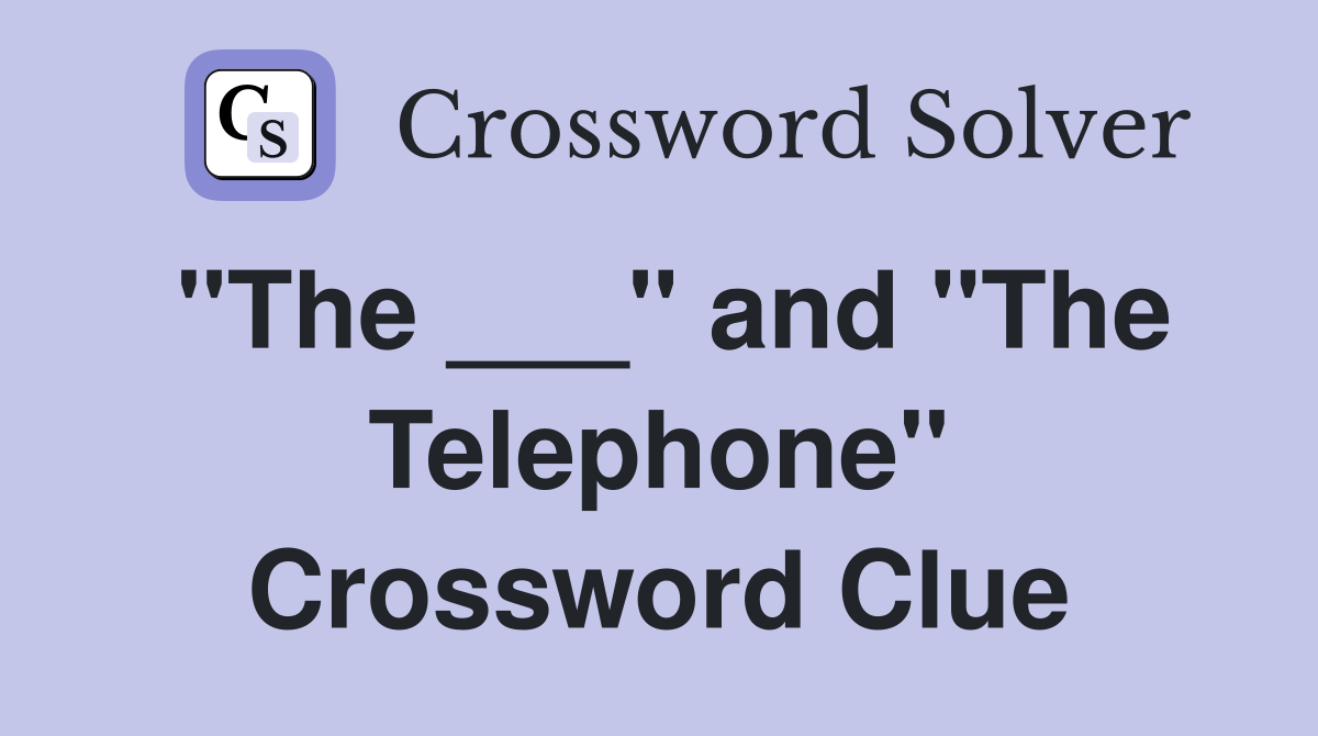 "The ___" and "The Telephone" Crossword Clue