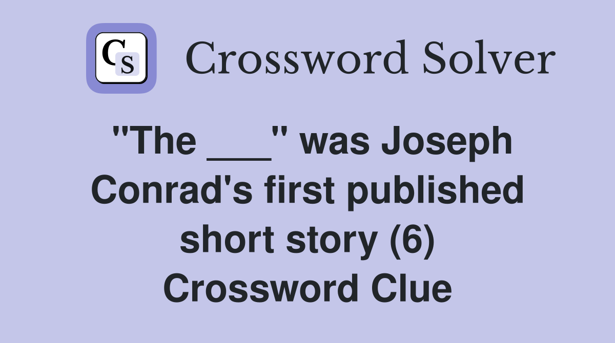 "The ___" was Joseph Conrad's first published short story (6) Crossword Clue