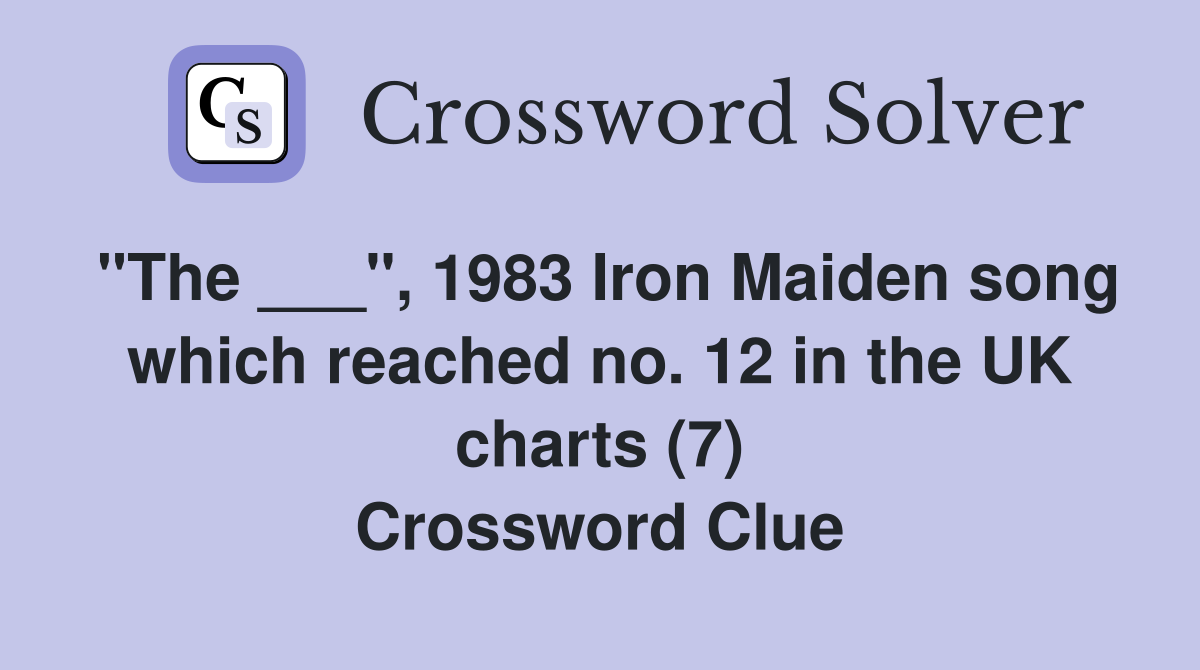 "The ___", 1983 Iron Maiden song which reached no. 12 in the UK charts (7) Crossword Clue