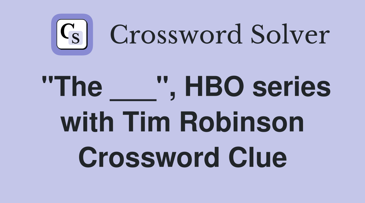 "The ___", HBO series with Tim Robinson Crossword Clue