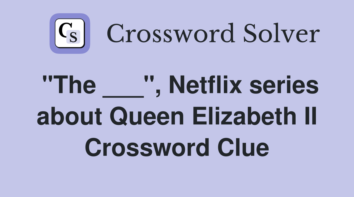 "The ___", Netflix series about Queen Elizabeth II Crossword Clue