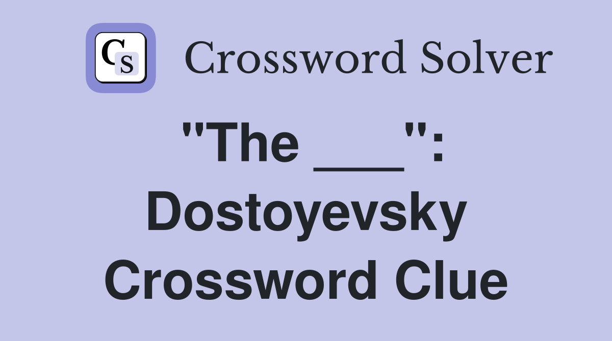 "The ___": Dostoyevsky Crossword Clue