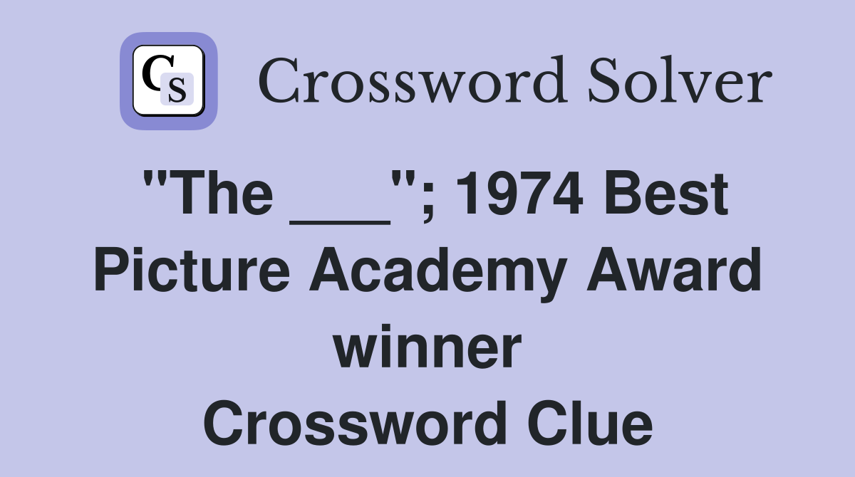 "The ___"; 1974 Best Picture Academy Award winner Crossword Clue