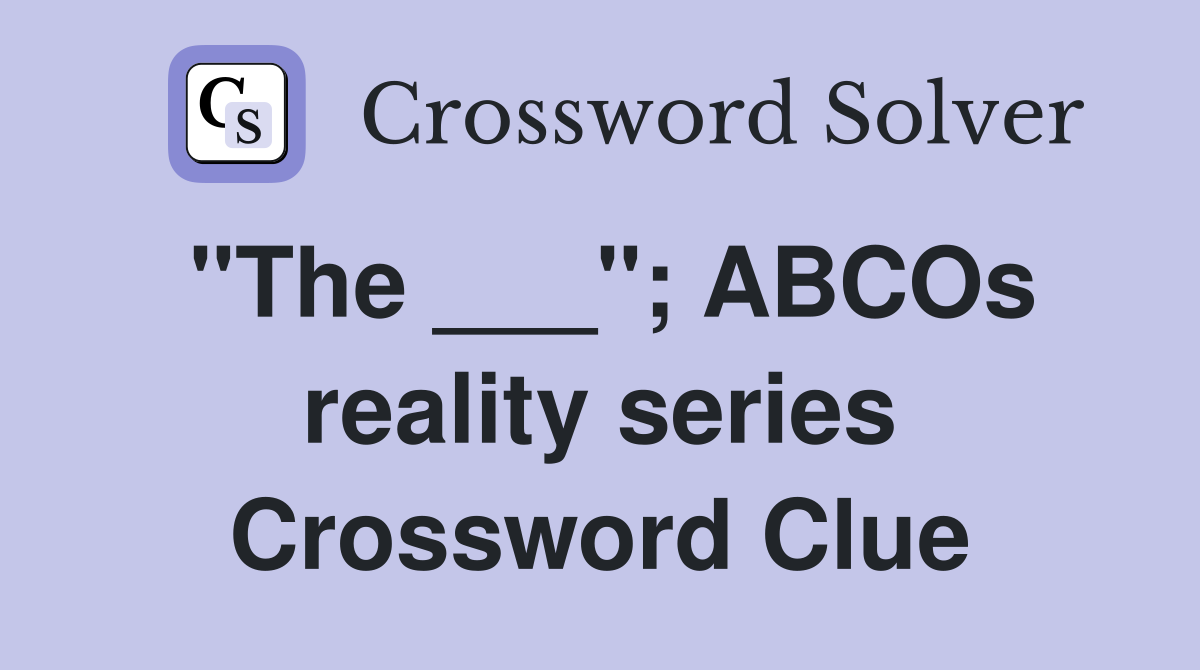 "The ___"; ABCOs reality series Crossword Clue