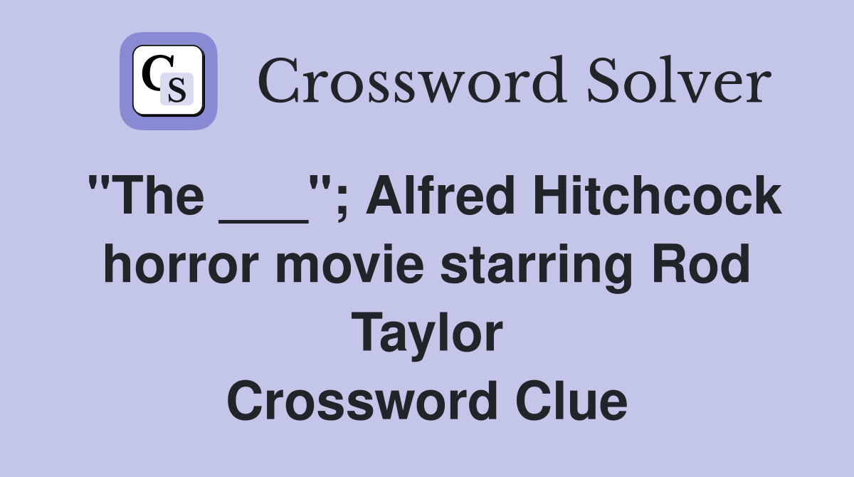 "The ___"; Alfred Hitchcock horror movie starring Rod Taylor Crossword Clue
