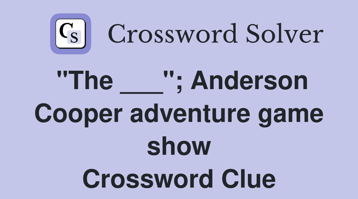 "The ___"; Anderson Cooper adventure game show Crossword Clue