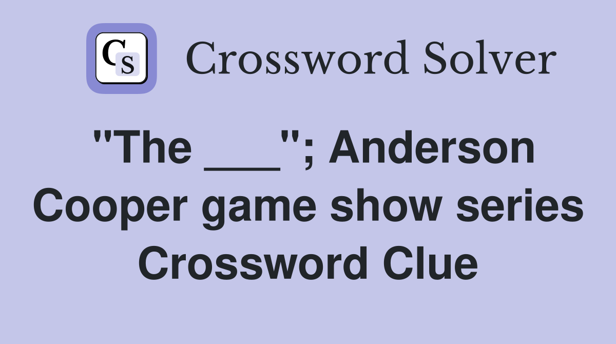 "The ___"; Anderson Cooper game show series Crossword Clue