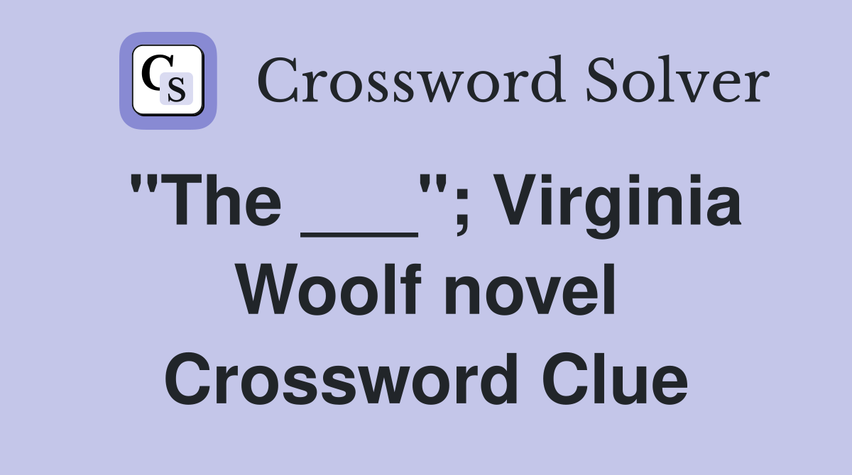 "The ___"; Virginia Woolf novel Crossword Clue