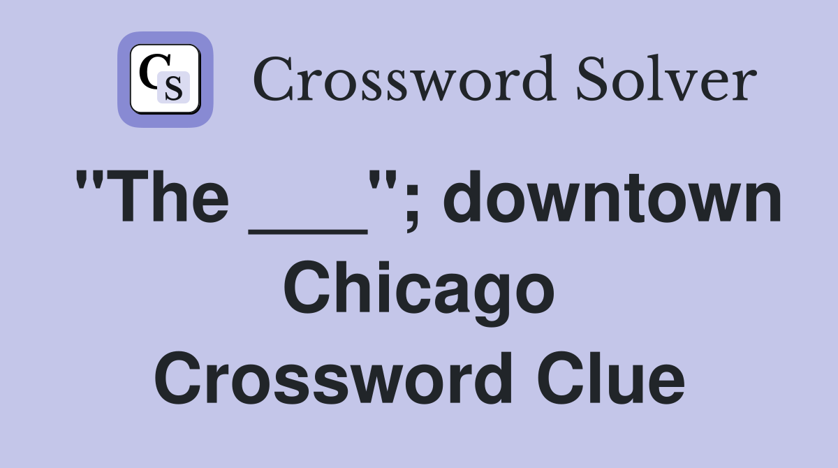 "The ___"; downtown Chicago Crossword Clue